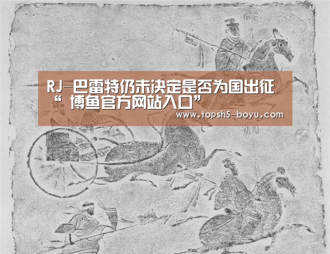 RJ-巴雷特仍未决定是否为国出征“ 博鱼官方网站入口”(图2) 博鱼体育