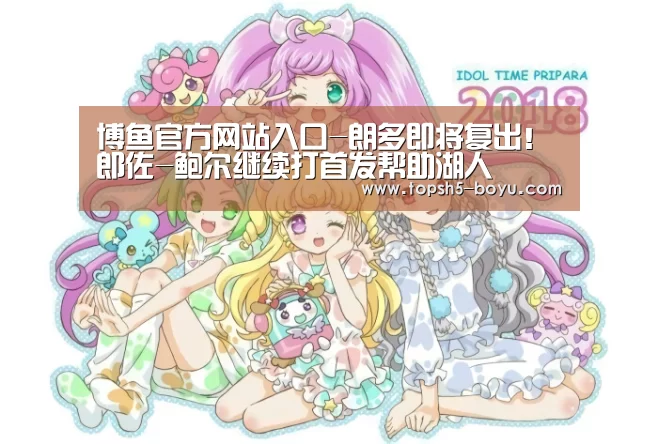 博鱼官方网站入口-朗多即将复出!郎佐-鲍尔继续打首发帮助湖人(图3) 博鱼官方网站入口