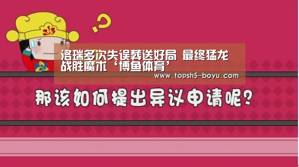 洛瑞多次失误葬送好局 最终猛龙战胜魔术‘博鱼体育’(图1) BOYU Sports
